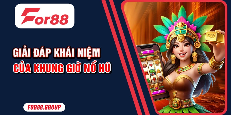 Giải đáp khái niệm của khung giờ nổ hũ