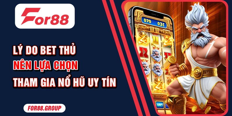 Lý do bet thủ nên lựa chọn tham gia nổ hũ uy tín