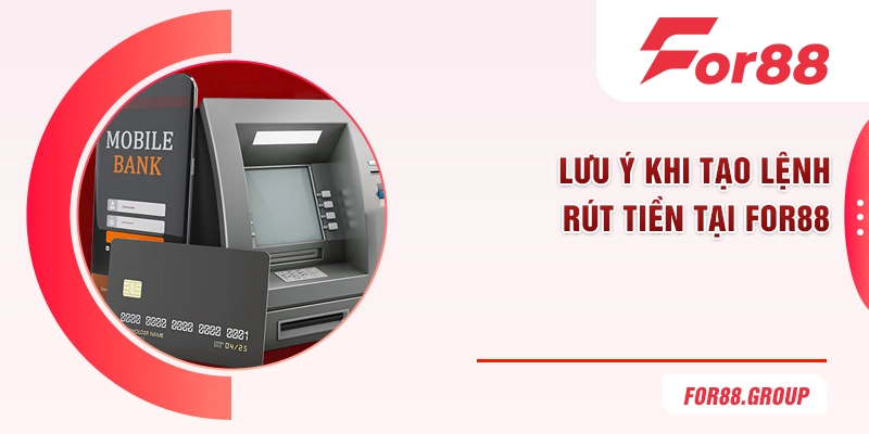 Lưu ý khi tạo lệnh rút tiền tại For88