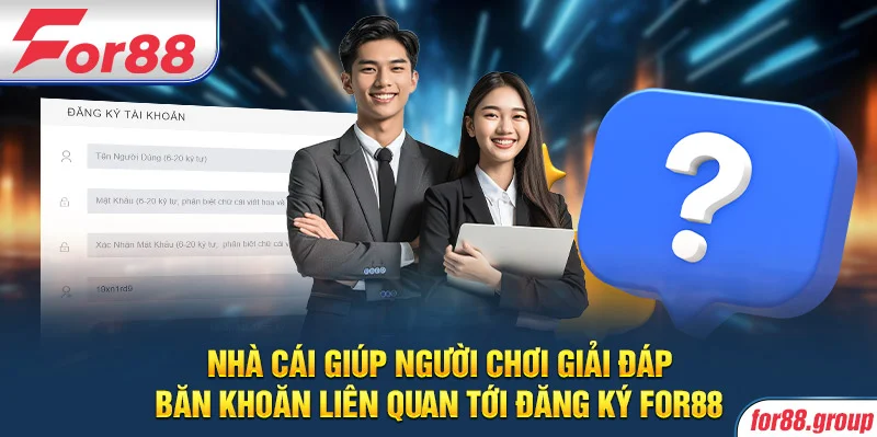 Nhà cái giúp người chơi giải đáp băn khoăn liên quan tới đăng ký FOR88