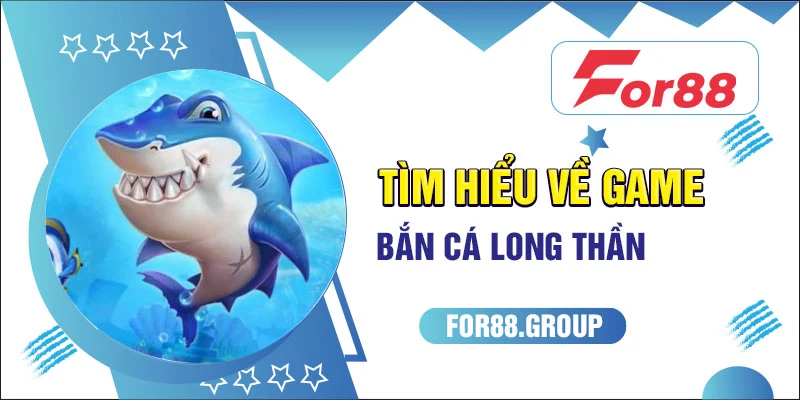 Tìm hiểu về game bắn cá long thần